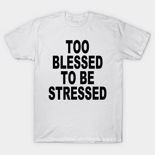 TOO BLESSED TO BE STRESSED T-Shirt by TheCosmicTradingPost